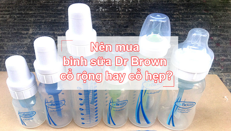 So sánh bình sữa Dr Brown cổ rộng và cổ hẹp? Nên chọn loại bình sữa nào?